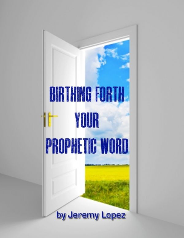 Birthing Forth Your Prophetic Word (E-Book PDF Download) by Jeremy Lopez